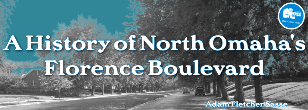 This is a history of North Omaha's Florence Boulevard by Adam Fletcher Sasse for NorthOmahaHistory.com.