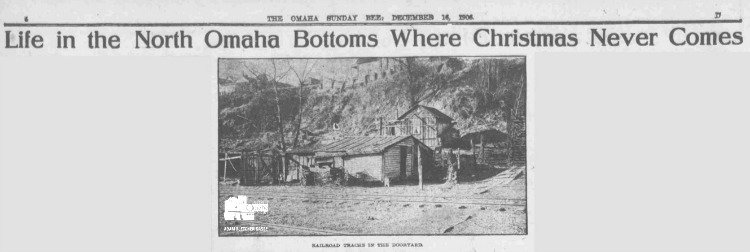 This is a headline from a 1906 feature in the Omaha Bee entitled, "Life in the North Omaha Bottoms Where Christmas Never Comes".