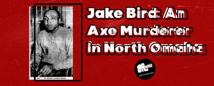 Jake Bird: An Axe Murderer in North Omaha
