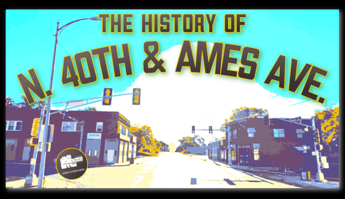 This is a graphic for the "History of North 40th and Ames Avenue" by Adam Fletcher Sasse ©2023 NorthOmahaHistory.com All rights reserved.