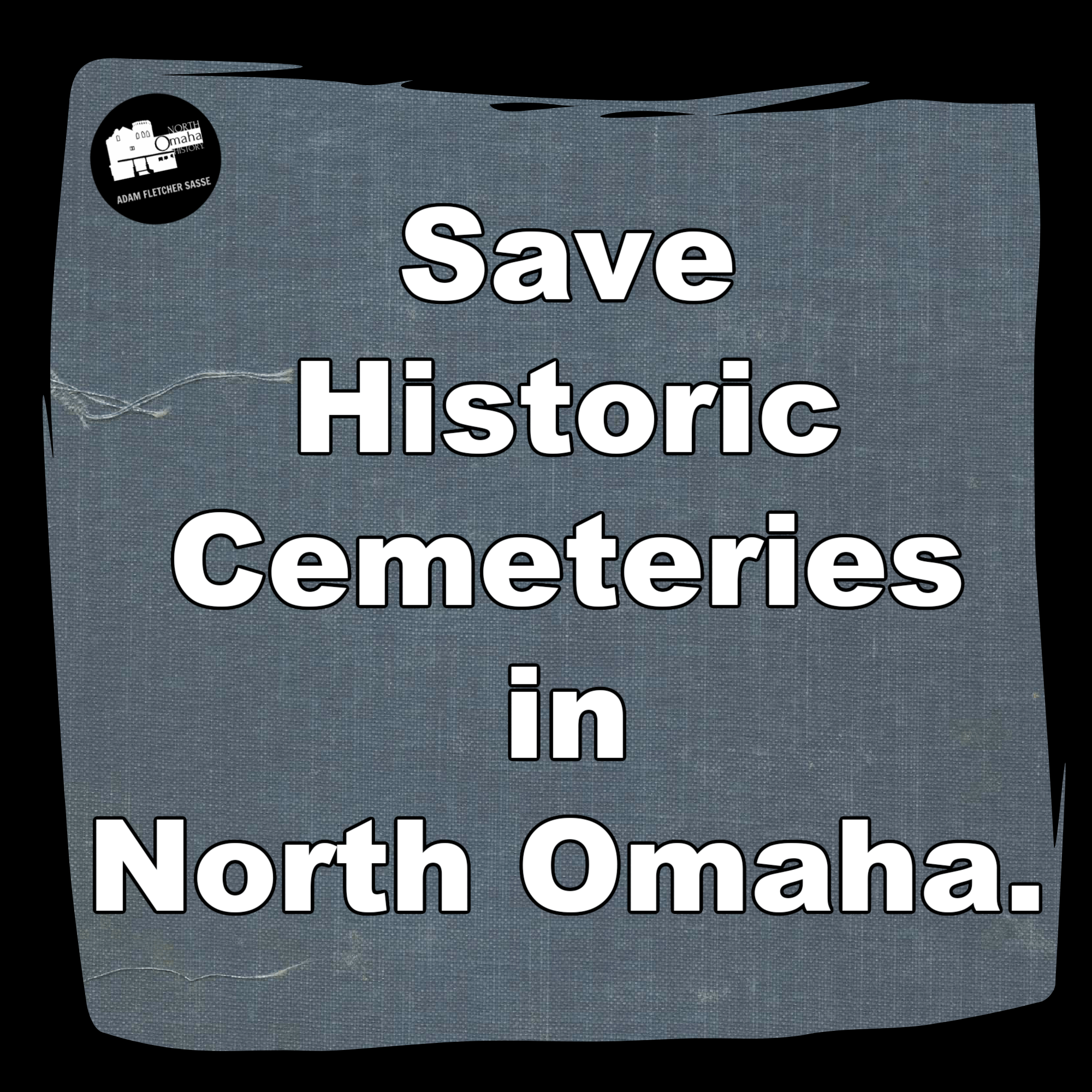 SAVE HISTORIC CEMETERIES IN NORTH OMAHA.