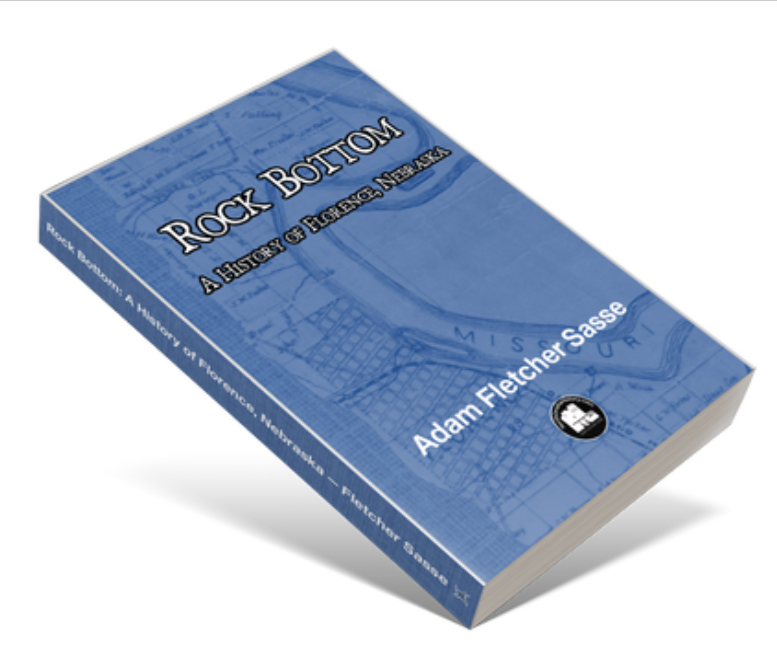 ROCK BOTTOM: A History of Florence, Nebraska by Adam Fletcher Sasse.